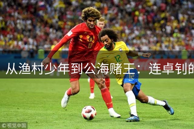 从渔村少年到公海赌王：连卓钊的黑白人生
