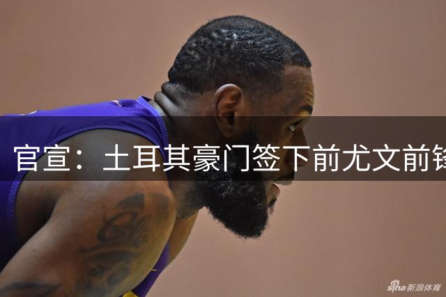 官宣：土耳其豪门签下前尤文前锋弗拉霍维奇